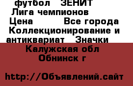 1.1) футбол : ЗЕНИТ 08-09 Лига чемпионов  № 13 › Цена ­ 590 - Все города Коллекционирование и антиквариат » Значки   . Калужская обл.,Обнинск г.